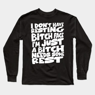 i don't have resting bitch face I'm just a bitch needs some rest Long Sleeve T-Shirt